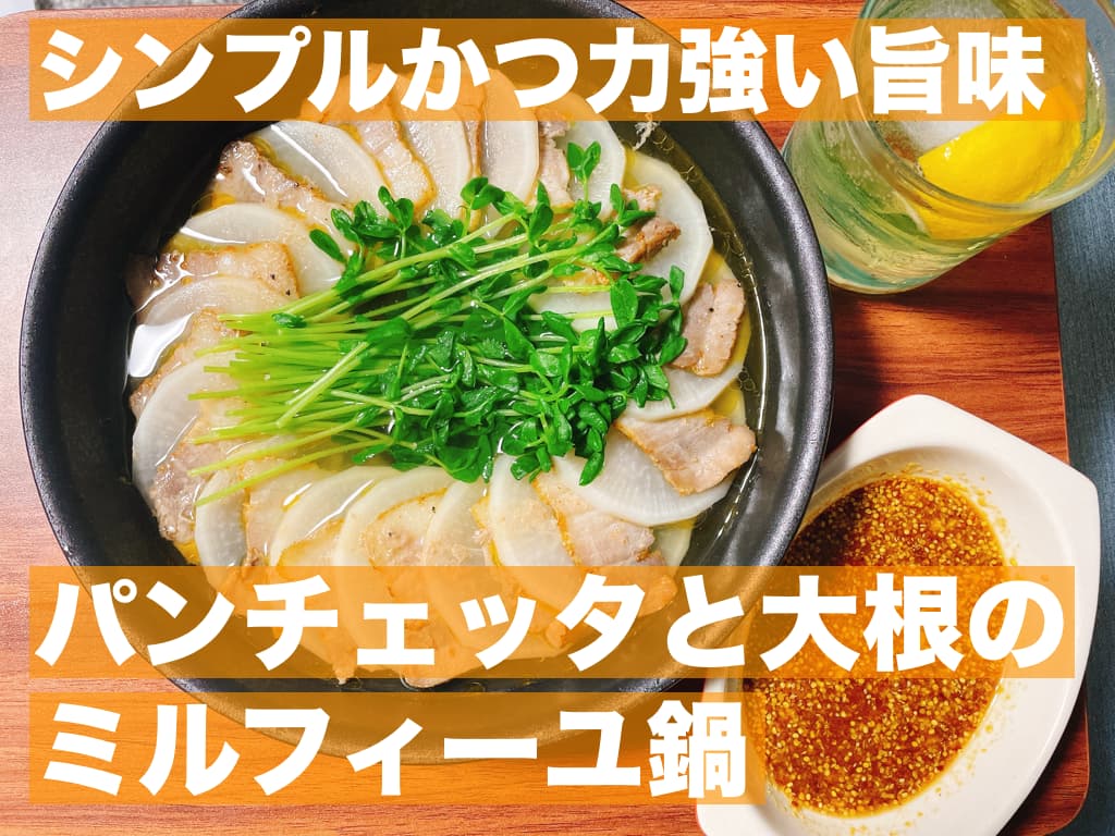 【レシピ】シンプルかつ力強い旨味,パンチェッタと大根のミルフィーユ鍋